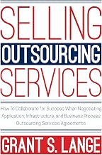 Selling Outsourcing Services: How to Collaborate for Success When Negotiating Application, Infrastructure, and Business Process Outsourcing Services Agreements