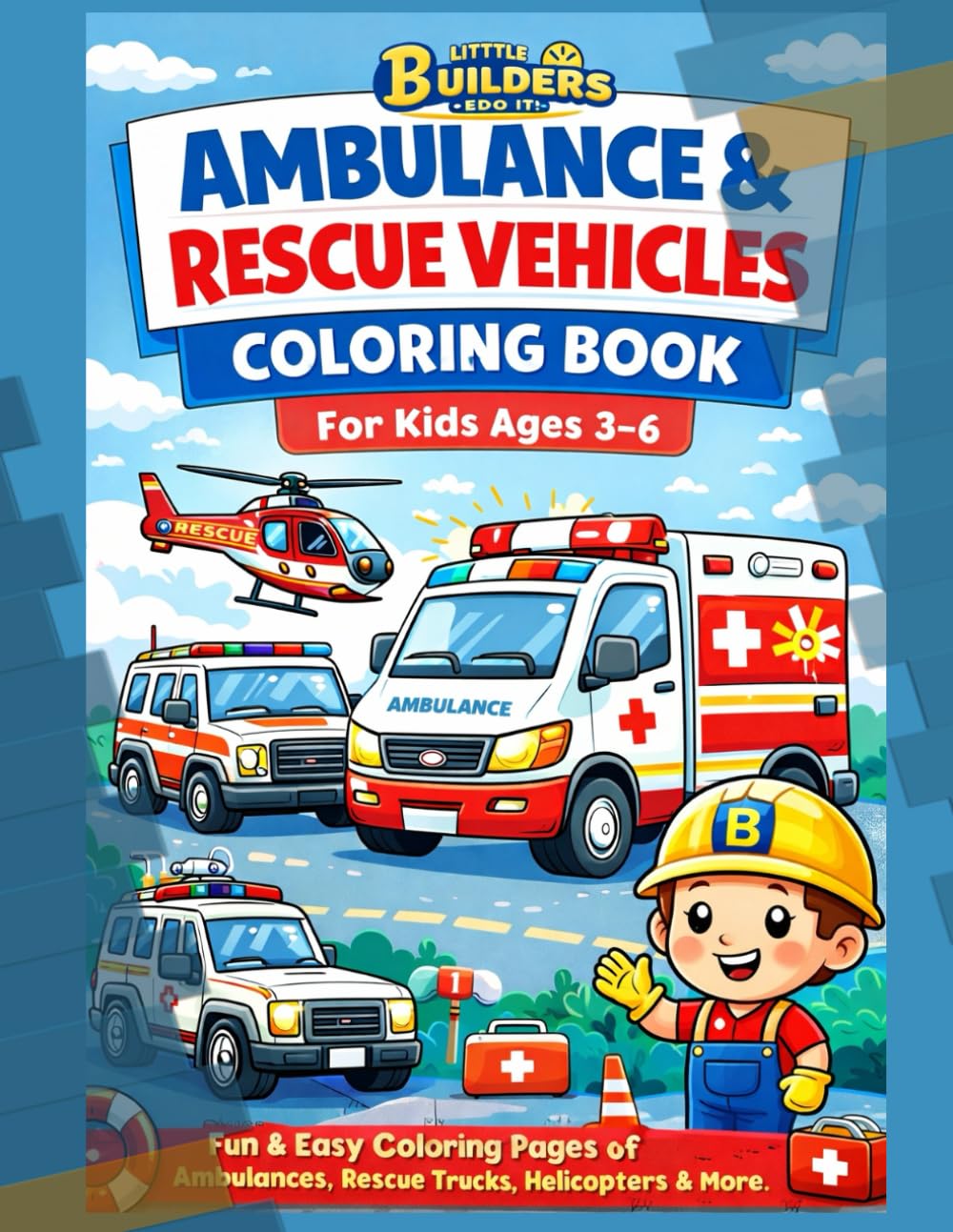 Ambulance & Rescue Vehicles Coloring Book for Kids Ages 3–6: Fun & Easy Coloring Pages of Ambulances, Rescue Trucks, Helicopters & More (Little Builders Vehicle Coloring Books)