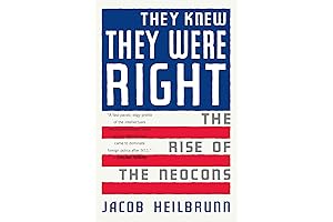 They Knew They Were Right: The Rise of the Neocons by Jacob Heilbrunn