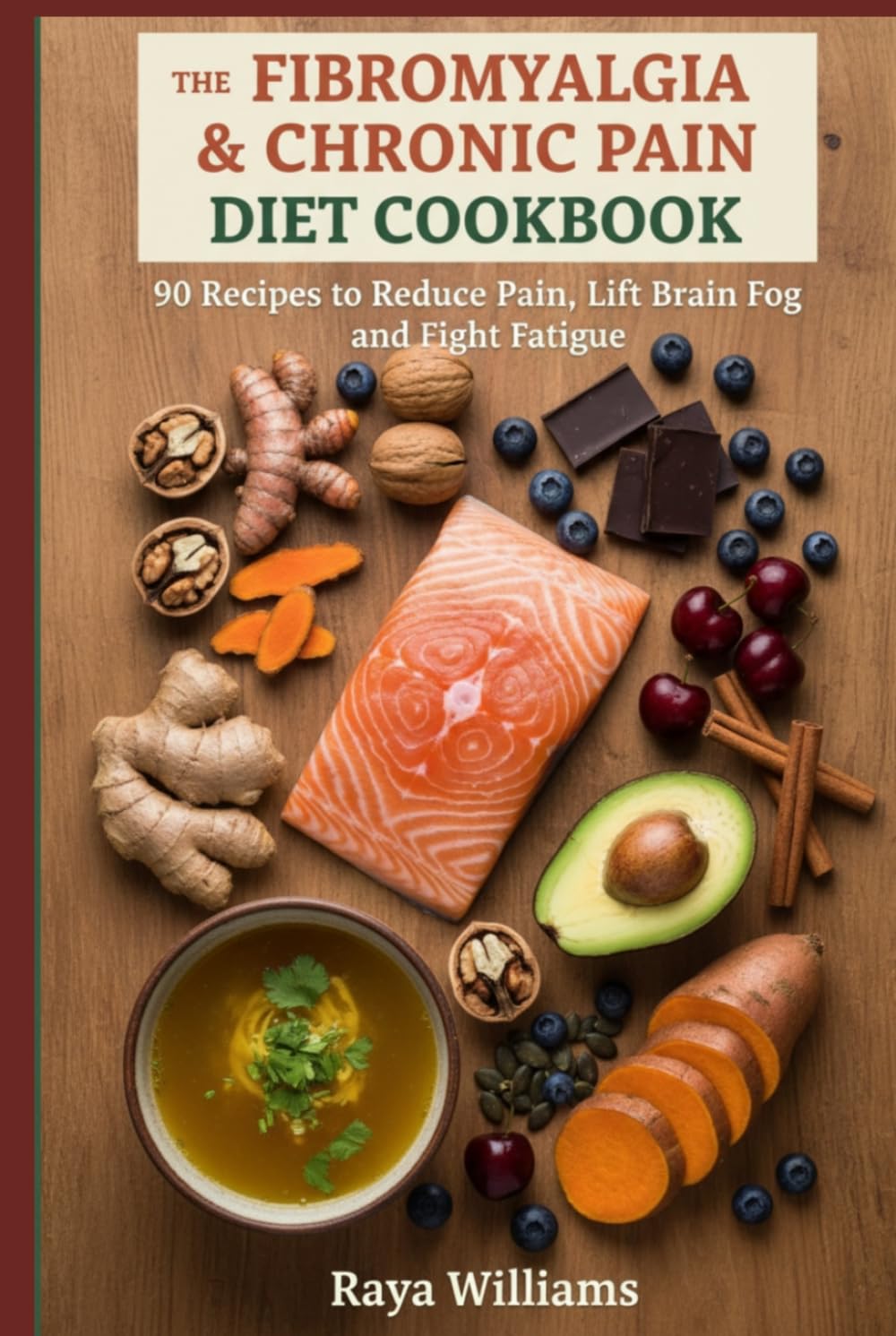 The Fibromyalgia & Chronic Pain Diet Cookbook: 90 Anti-Inflammatory Recipes to Reduce Pain, Lift Brain Fog, Fight Fatigue and Finally Feel Like Yourself Again