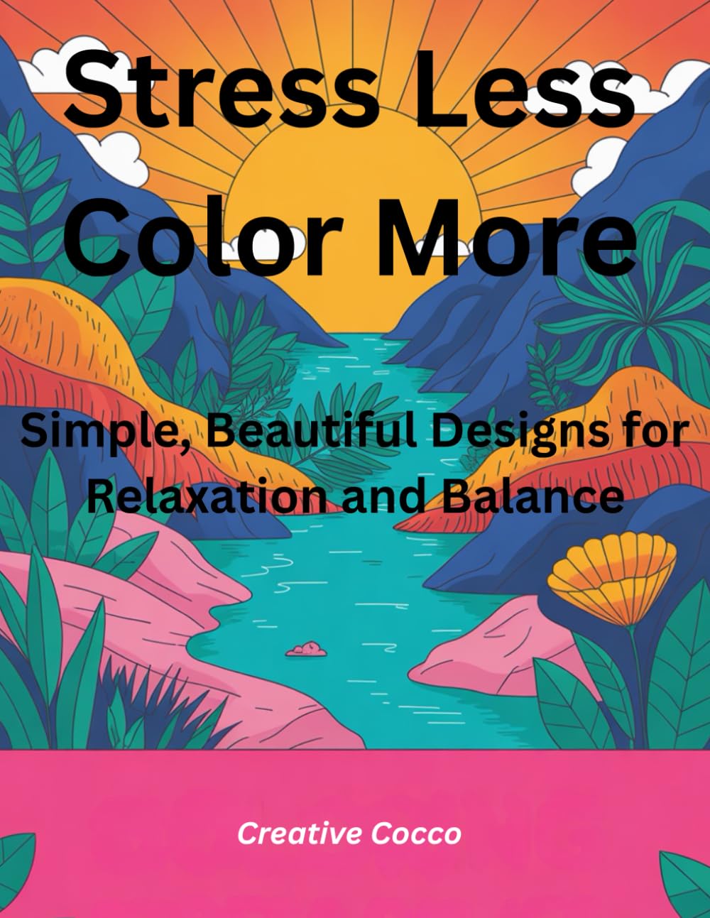Stress Less, Color More: Simple, Beautiful Designs for Relaxation and balance