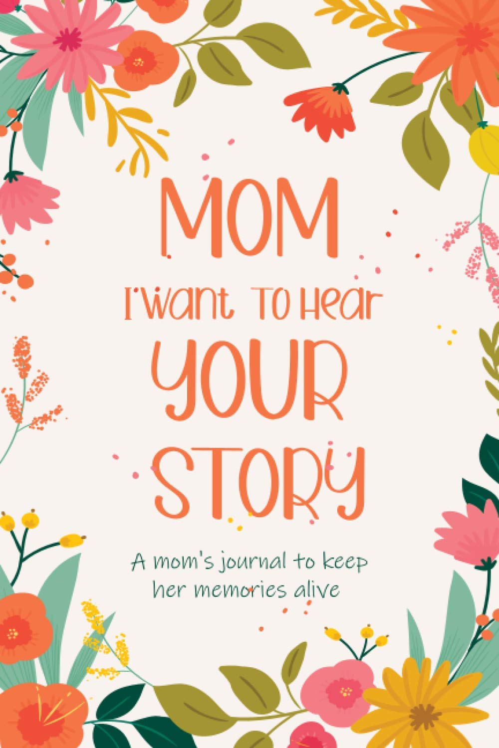 Mom I want to hear your story: A mom's journal to keep her memories alive 6x9 in