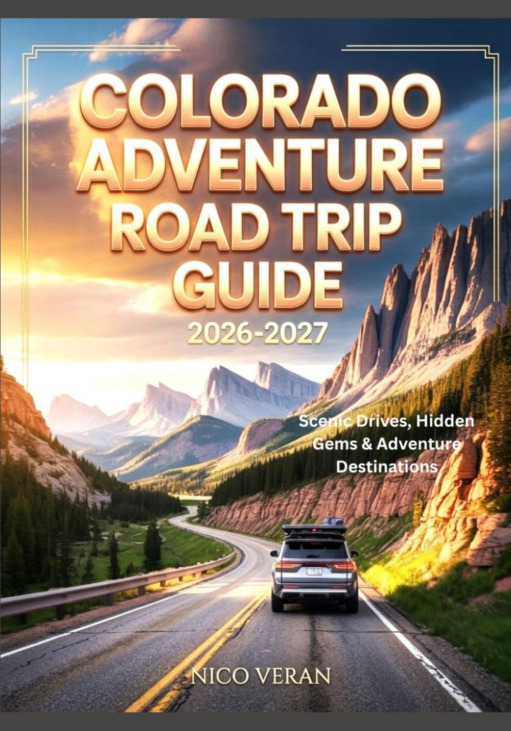COLORADO ADVENTURE ROAD TRIP GUIDE 2026-2027: Scenic Drives, Hidden Gems & Adventure Destinations
