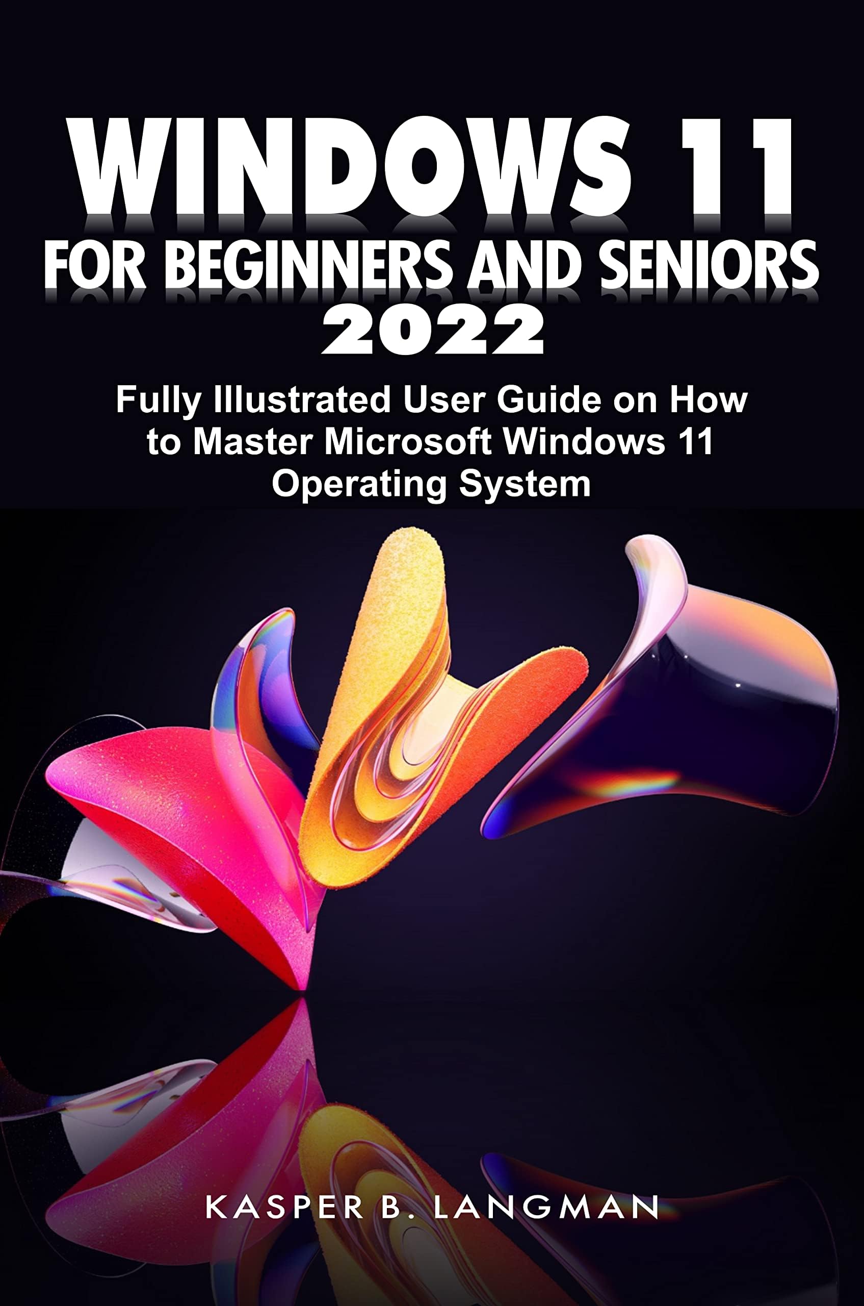 WINDOWS 11 FOR BEGINNERS AND SENIORS 2022: Fully Illustrated User Guide on How to Master Microsoft Windows 11 Operating System