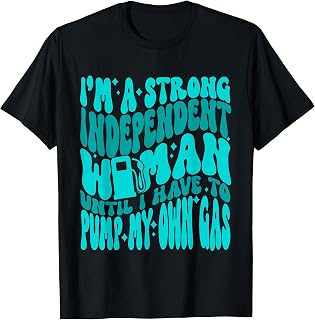 I’m a strong independent until I have to pump my own gas T-Shirt