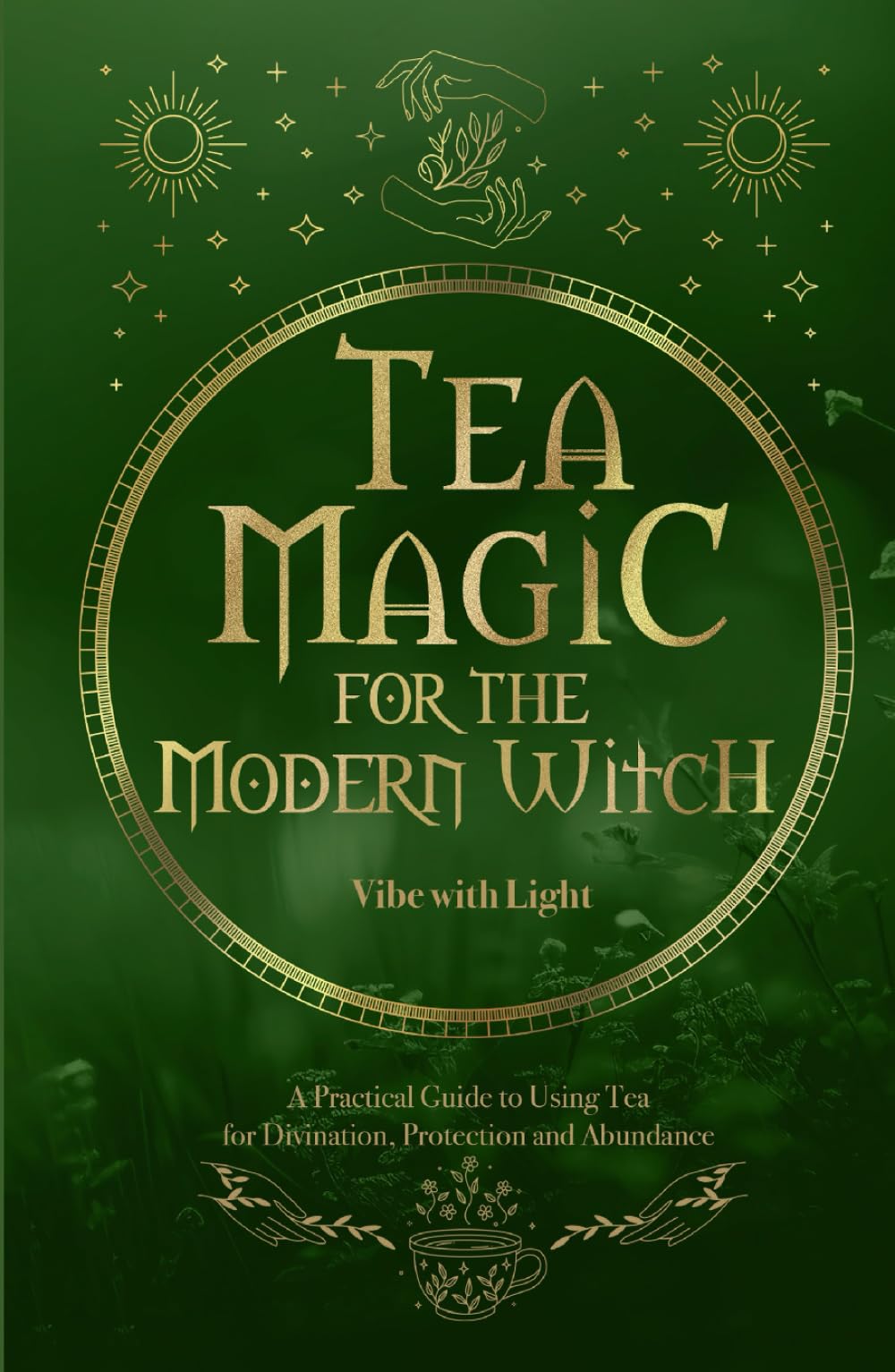 Tea Magic: A Complete Guide to Crafting and Using Tea for Spell-Casting and Manifestation (Spellbound Secrets)