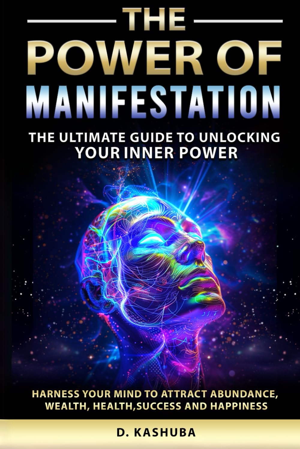 The Power of Manifestation: The Ultimate Guide to Unlocking Your Inner Power Harness Your Mind to Attract Abundance, Wealth, Health, Success, and Happiness