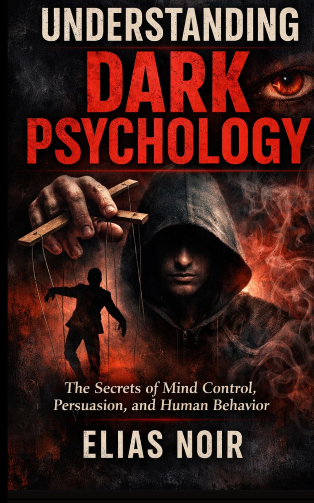 Understanding Dark Psychology: The Secrets of Mind Control, Persuasion, and Human Behavior