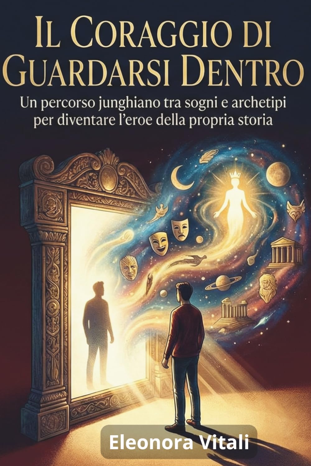 Il Coraggio di Guardarsi Dentro: Un percorso junghiano tra sogni e archetipi per diventare l'eroe della propria storia