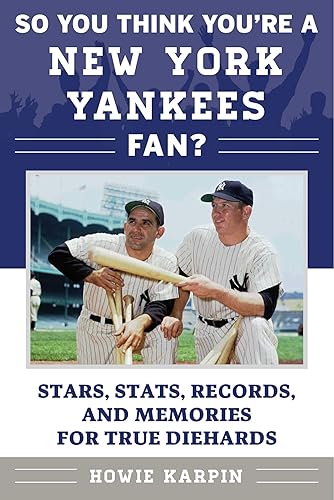 So You Think You're a New York Yankees Fan?: Stars, Stats, Records, and Memories for True Diehards (So You Think You're a Team Fan)