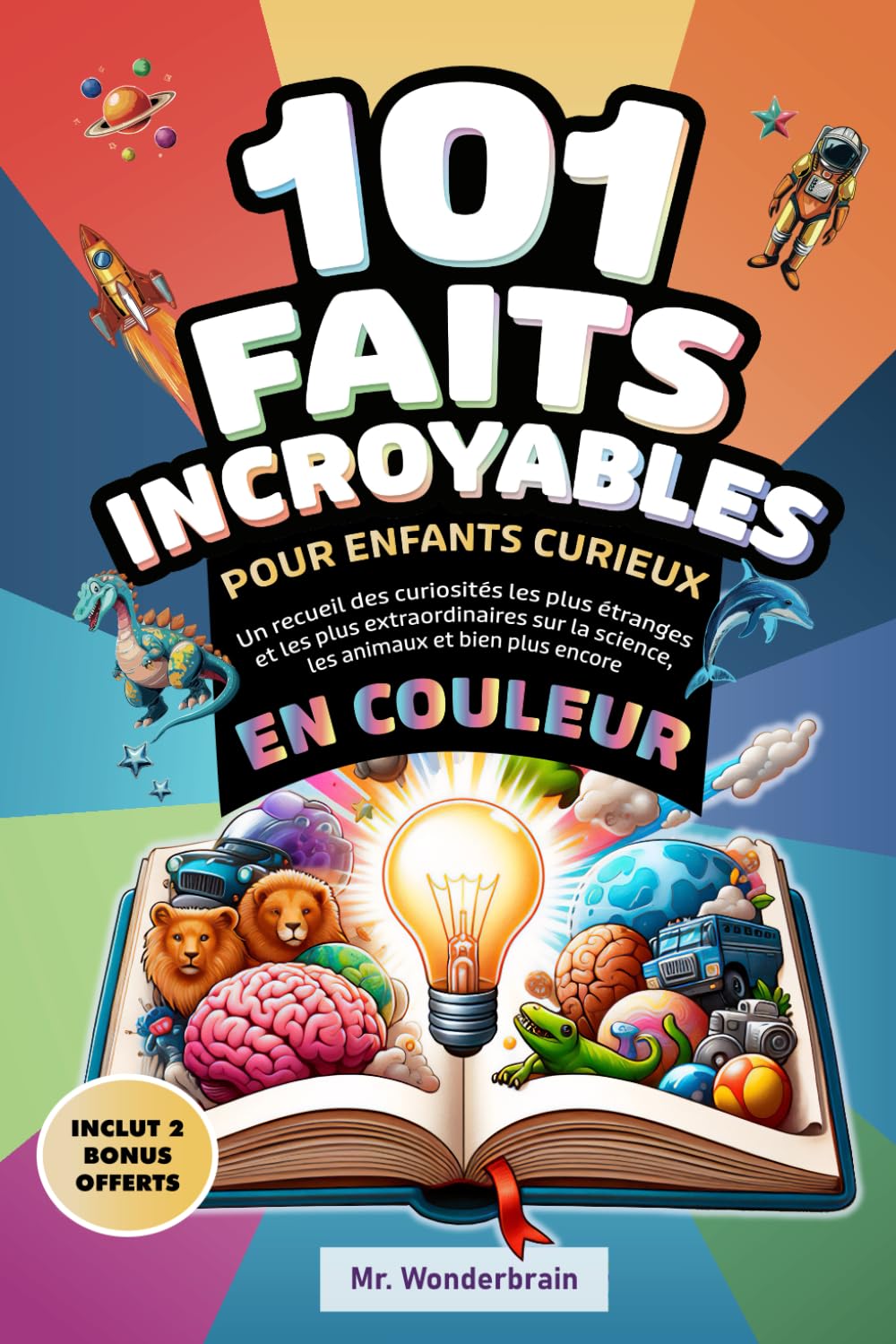 101 Faits incroyables pour enfants curieux: Un recueil des curiosités les plus étranges et les plus extraordinaires sur la science, les animaux et bien plus encore - En couleur !