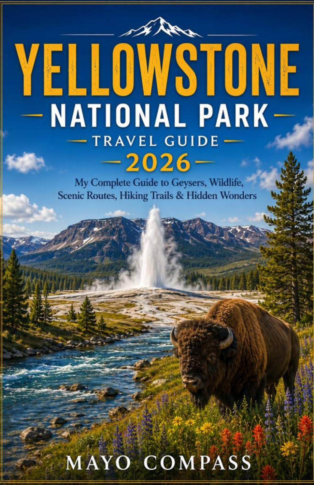 YELLOWSTONE NATIONAL PARK TRAVEL GUIDE 2026: My Complete Guide to Geysers, Wildlife, Scenic Routes, Hiking Trails & Hidden Wonders