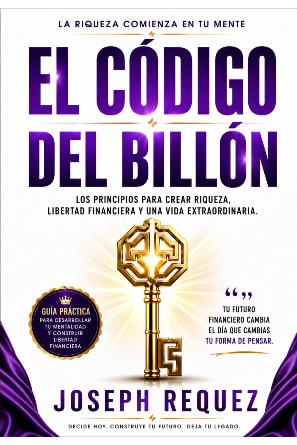 EL CÓDIGO DEL BILLÓN: Hábitos, reglas y principios para construir riqueza, libertad financiera y una vida extraordinaria