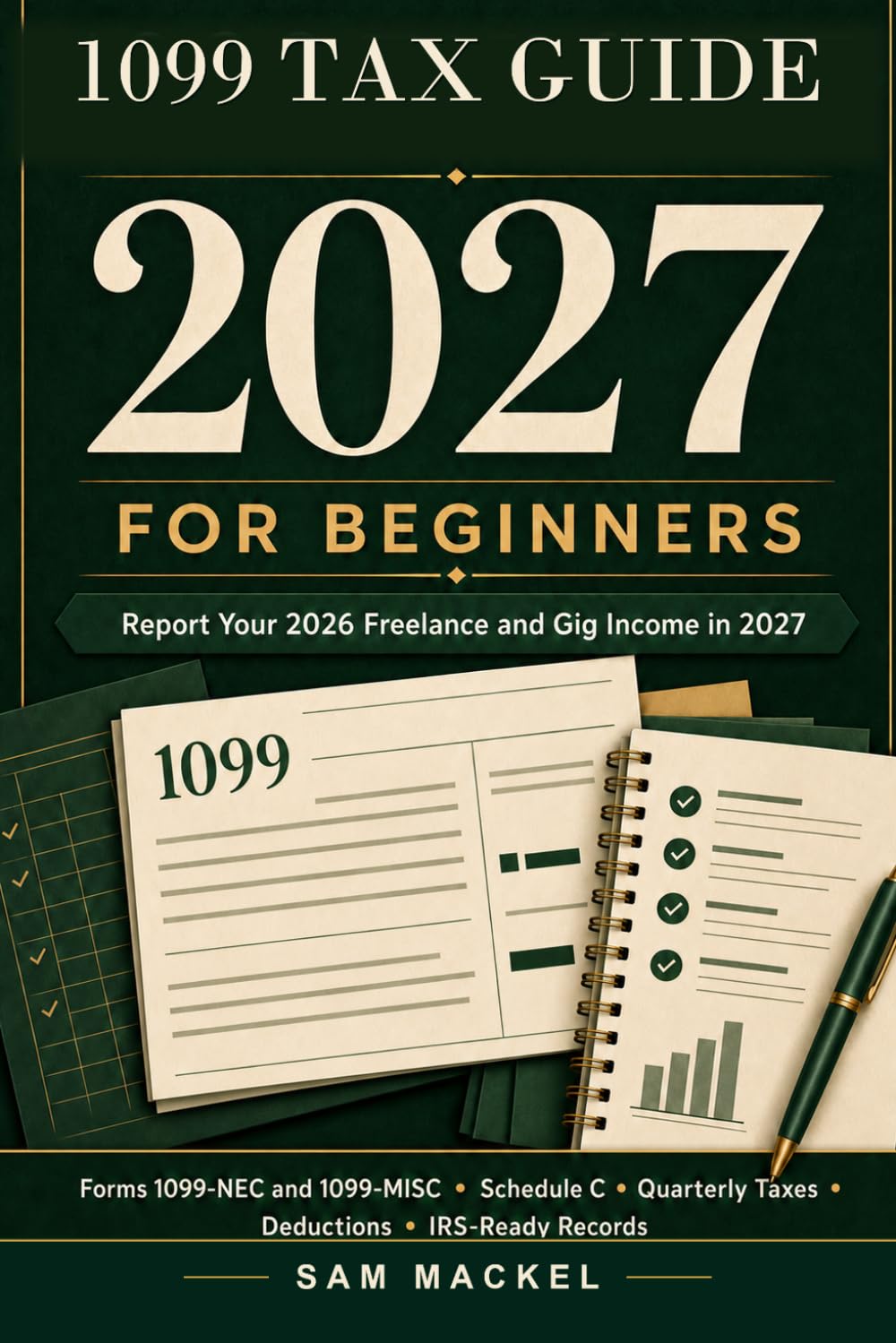 1099 Tax Guide 2027 for Beginners: Report Your 2026 Freelance and Gig Income in 2027—Forms 1099-NEC and 1099-MISC, Schedule C, Quarterly Taxes, Deductions, and IRS-Ready Records