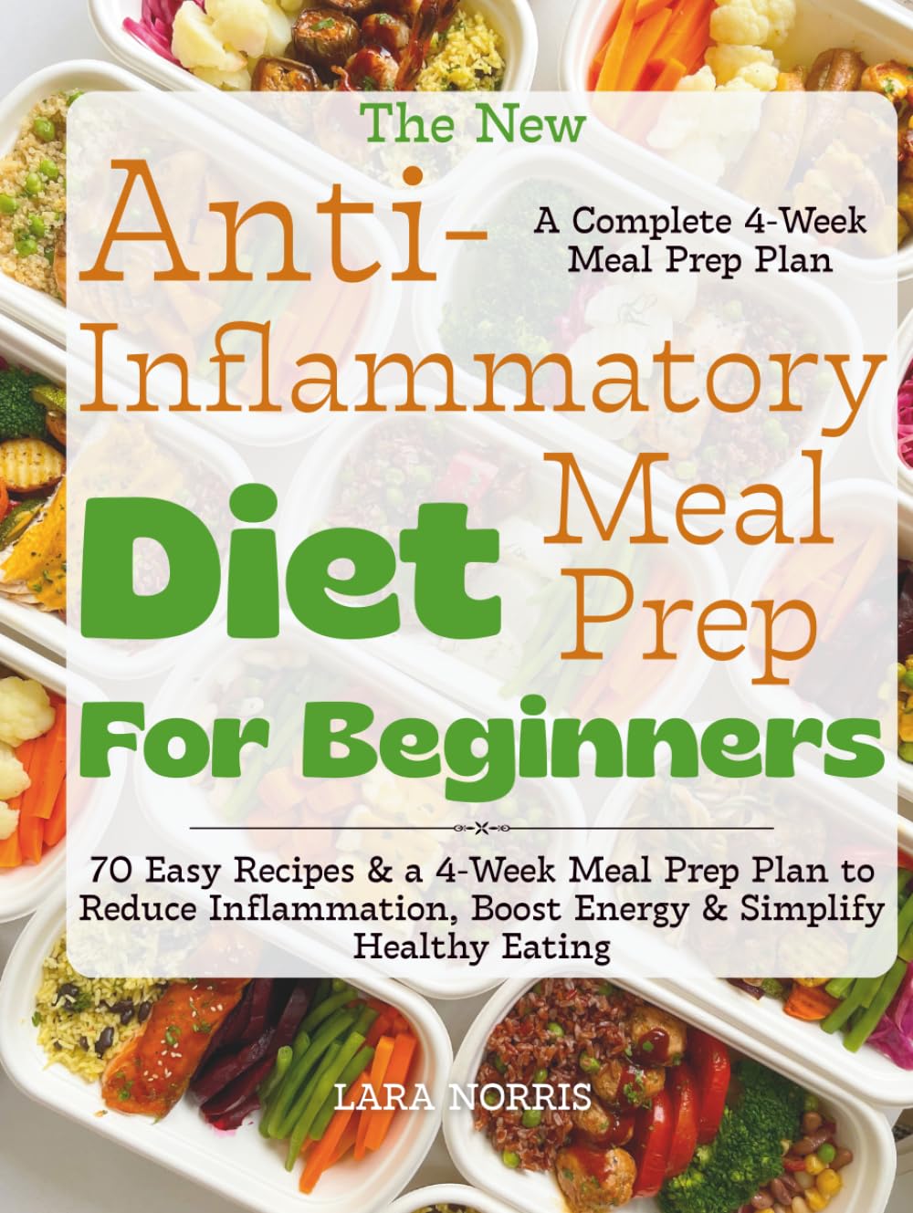 The New Anti-Inflammatory Diet Meal Prep For Beginners: 70 Easy Recipes & a 4-Week Meal Prep Plan to Reduce Inflammation, Boost Energy & Simplify Healthy Eating