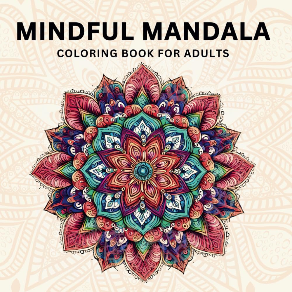 Mindful Mandala Coloring Book For Adults: Amazing Mindfulness Coloring Pages For Adults with Stress Relieving Designs, Relaxation and Creativity.