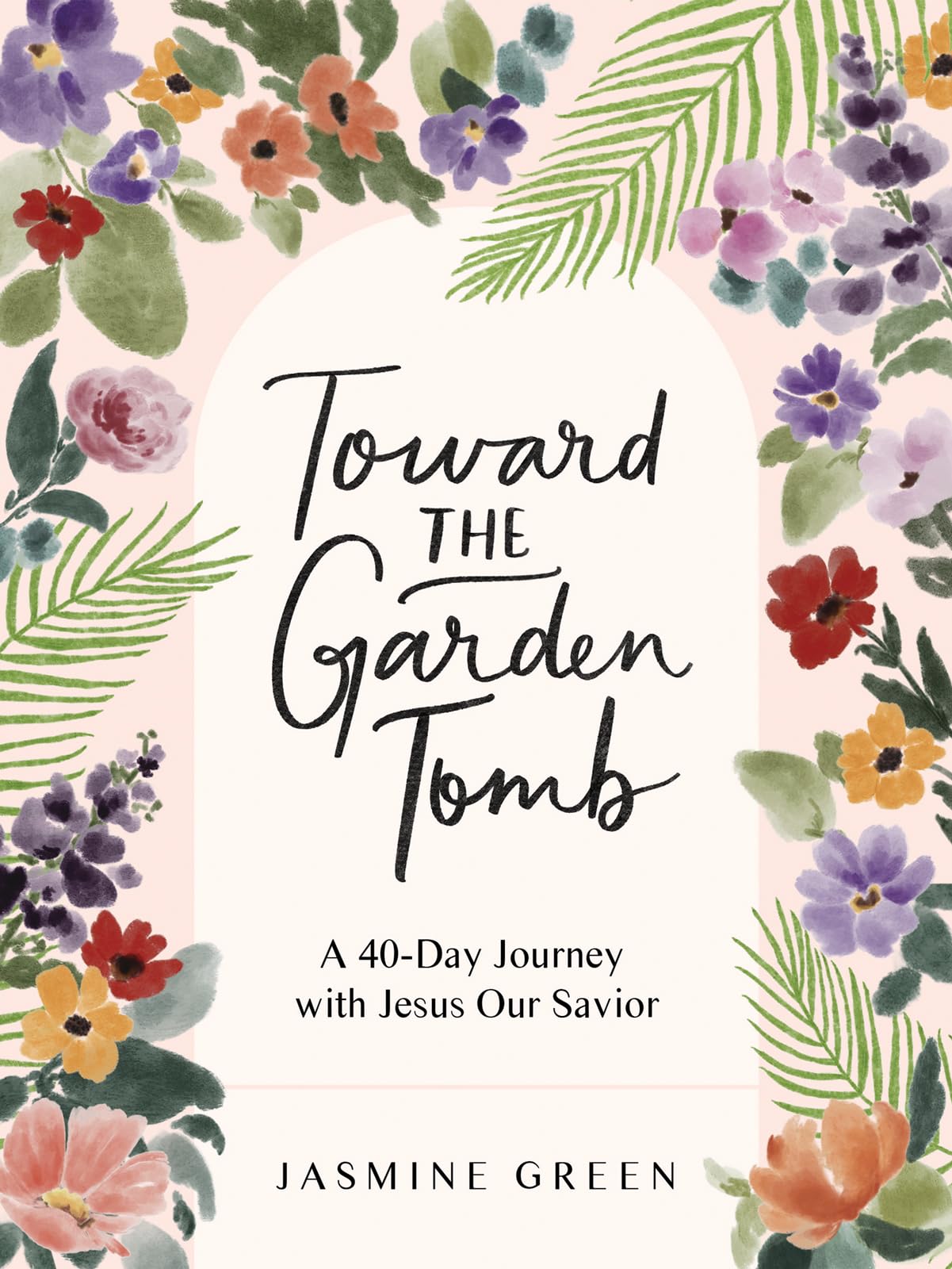 Toward the Garden Tomb: A 40-Day Journey with Jesus Our Savior