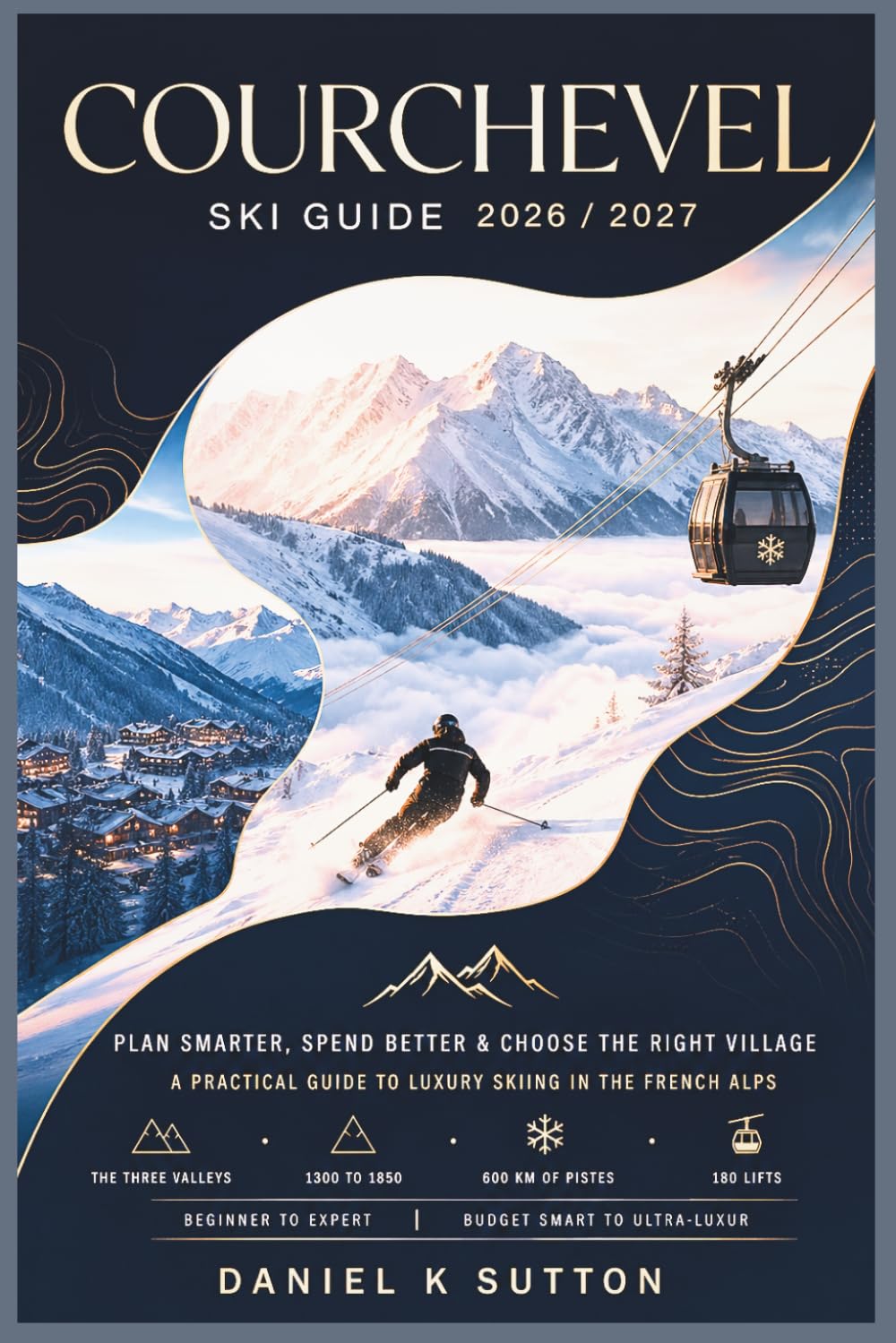 Courchevel Ski Guide 2026/2027: Plan Smarter, Spend Better & Choose the Right Village—A Practical Guide to Luxury Skiing in the French Alps (Smart Skiers Travel Guides)
