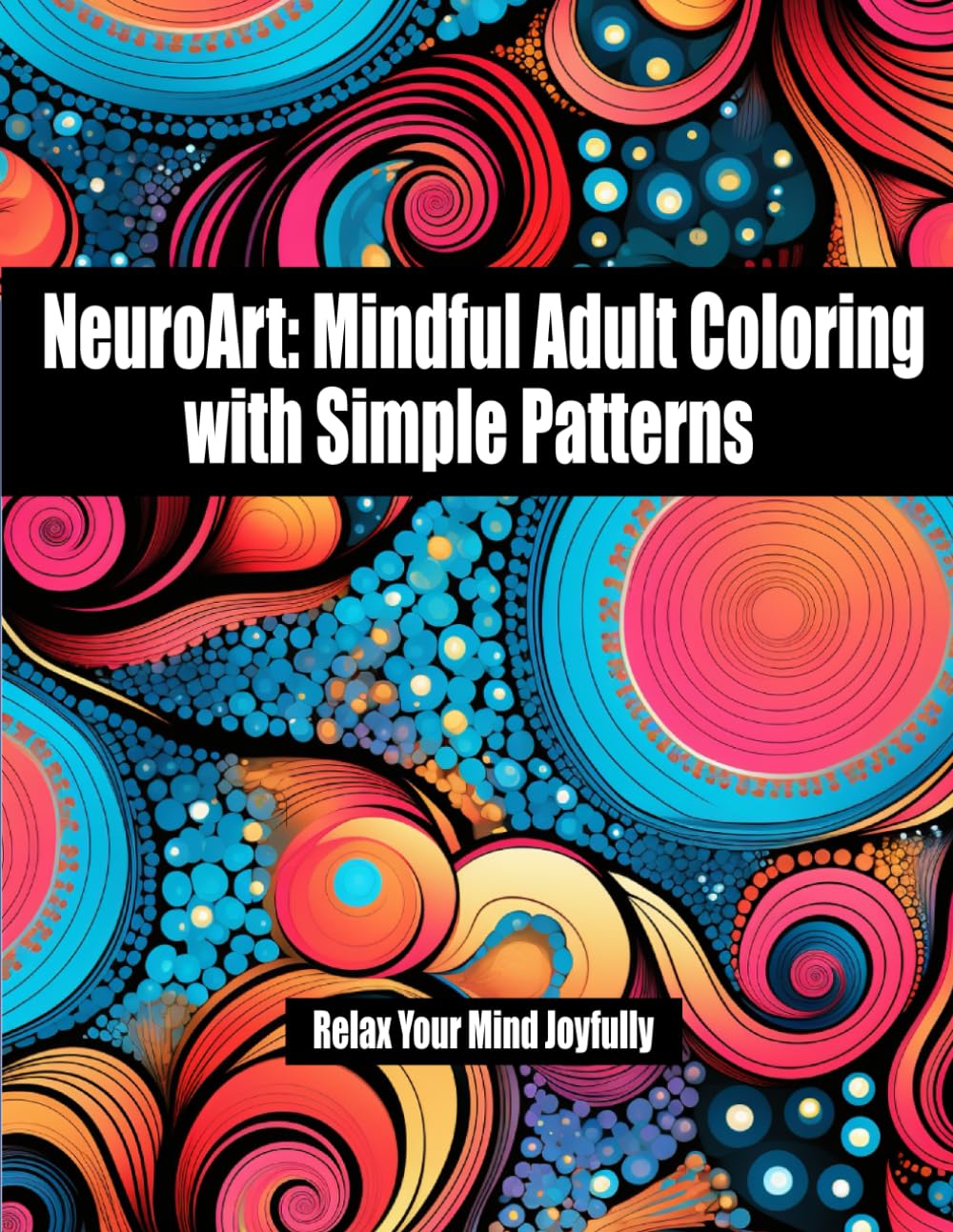 NeuroArt: Mindful Adult Coloring with Simple Patterns: Relax Your Mind Joyfully 8.5x11 size with 60 images