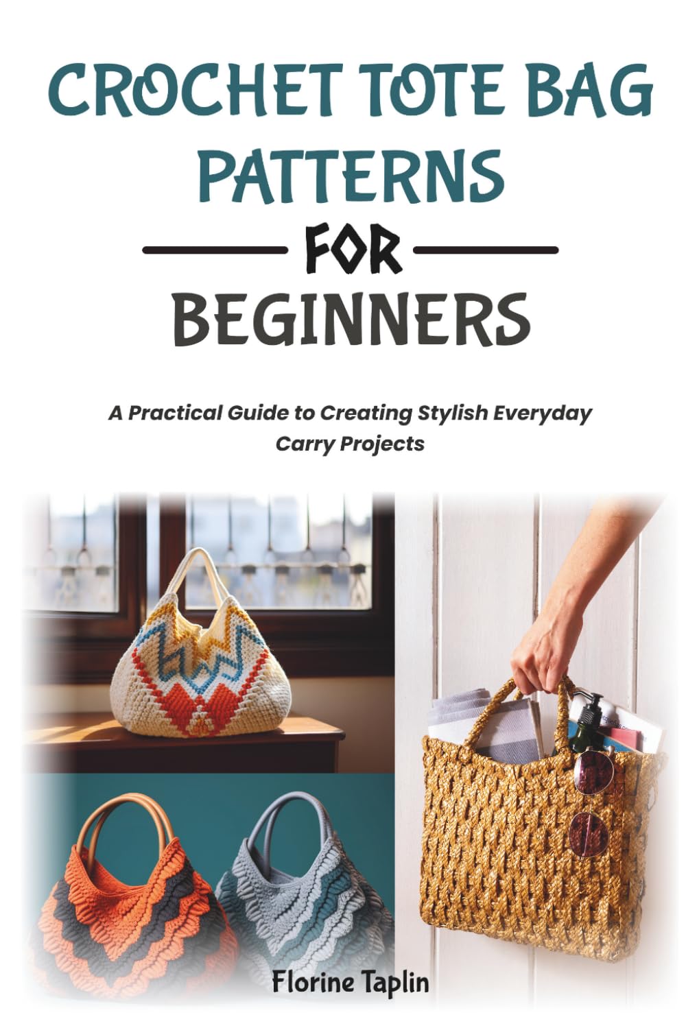 CROCHET TOTE BAG PATTERNS FOR BEGINNERS: A Practical Guide to Creating Stylish Everyday Carry Projects