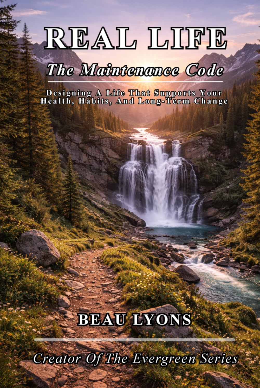 REAL LIFE- The Maintenance Code: Designing A Life That Supports Your Health, Habits, And Long-Term Change (EVERGREEN SERIES: REAL FOOD, REAL LIFE, REAL CHANGE)