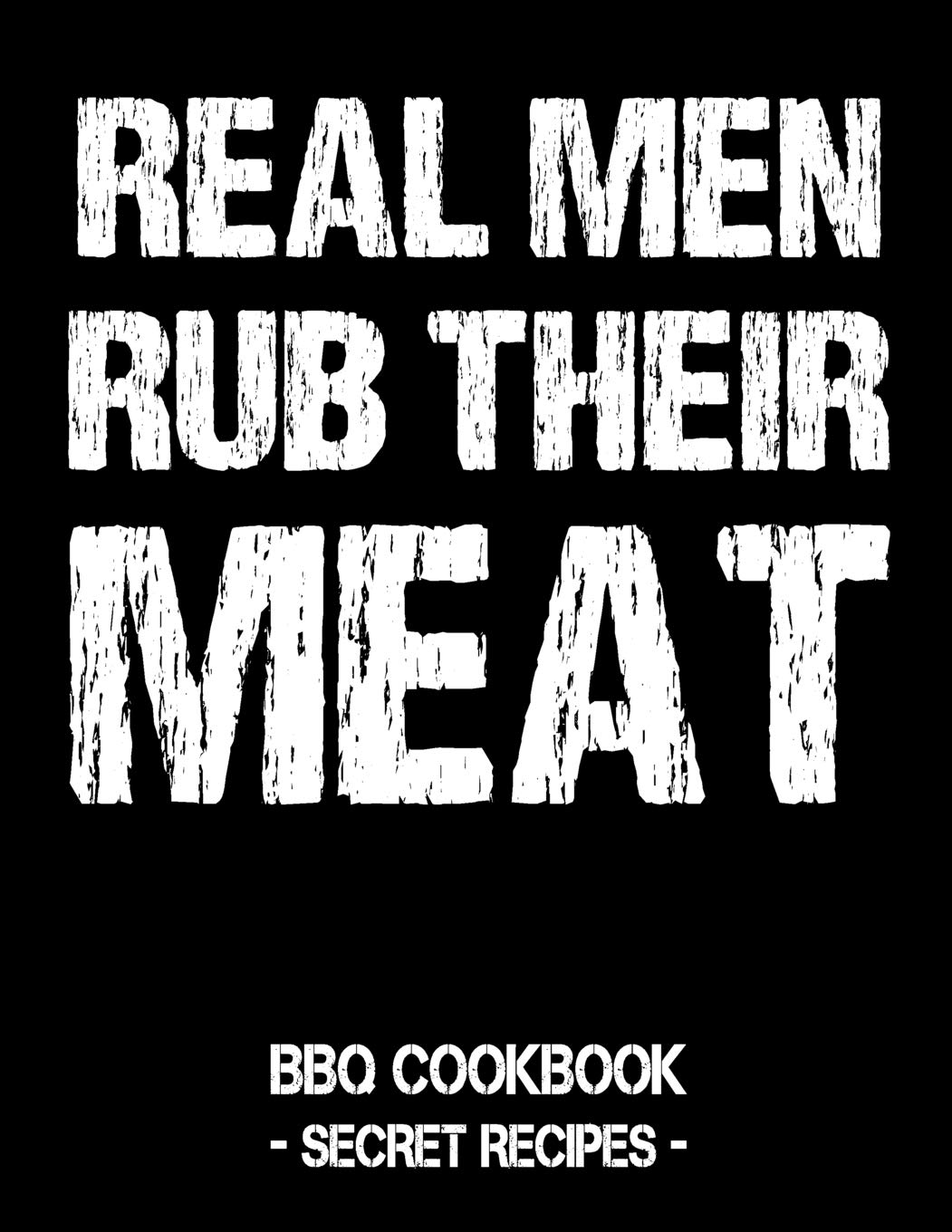 Independently Published Real Men Rub Their Meat: BBQ Cookbook - Secret Recipes for Men