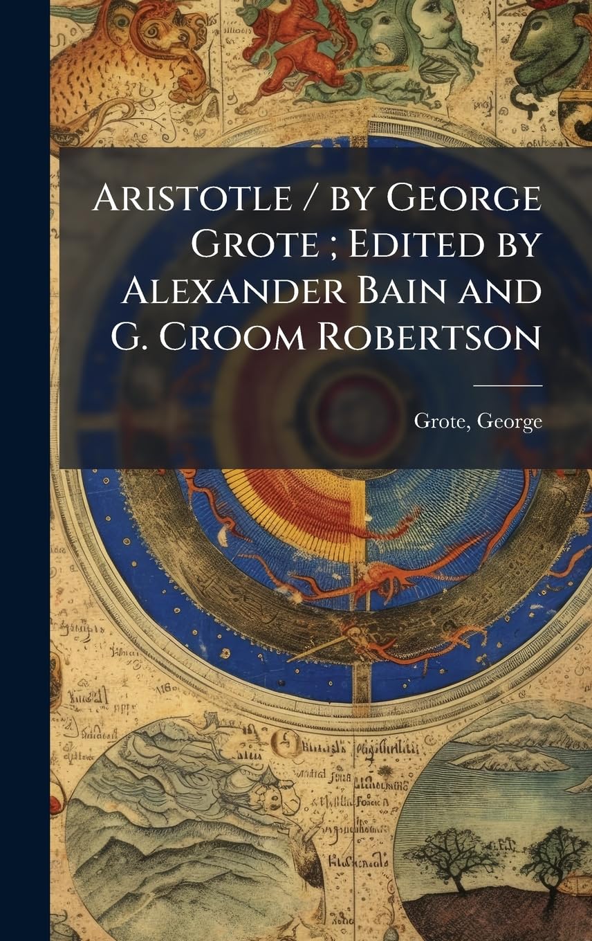 Aristotle / by George Grote; Edited by Alexander Bain and G. Croom Robertson