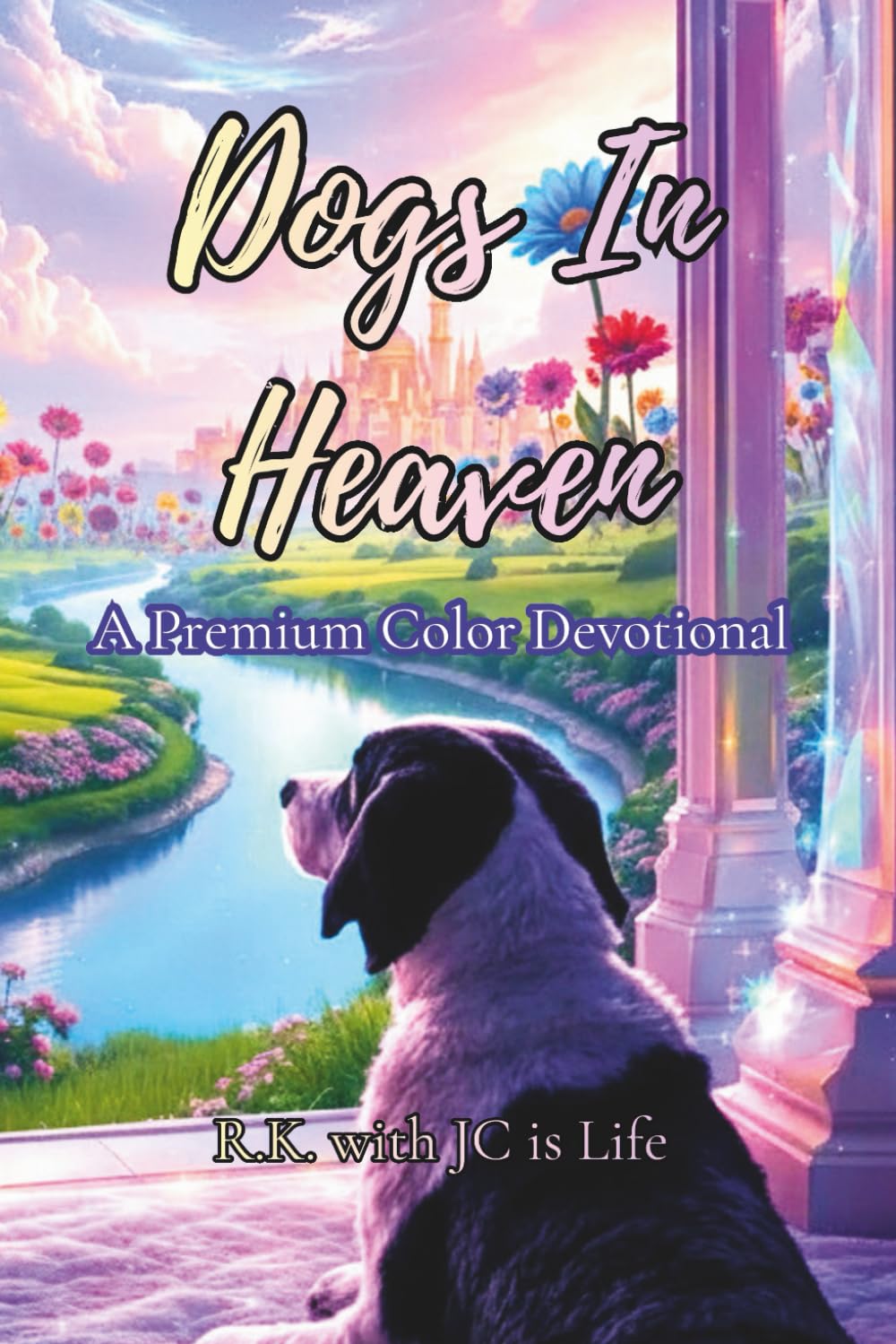 Dogs In Heaven A Devotional In Premium Color: A Christian Devotional Offering Healing After the Loss of a Dog