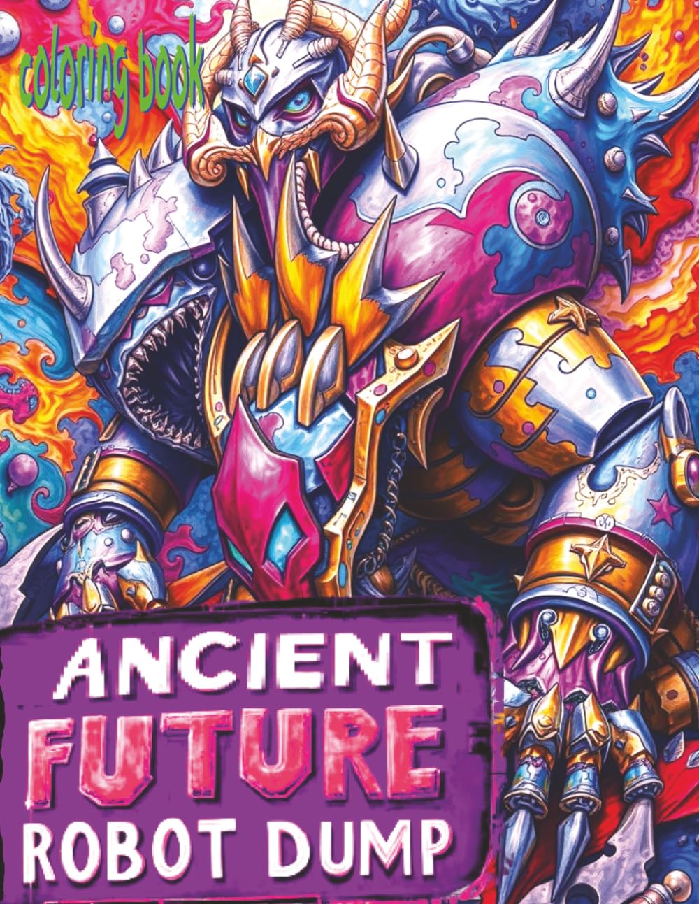 ANCIENT FUTURE ROBOT DUMP Coloring Book: 51 Full Pages Of Scary Wrecked Machines Waiting For Color Application By Youthful Elderly, Teens, Adults, And Mature Kids