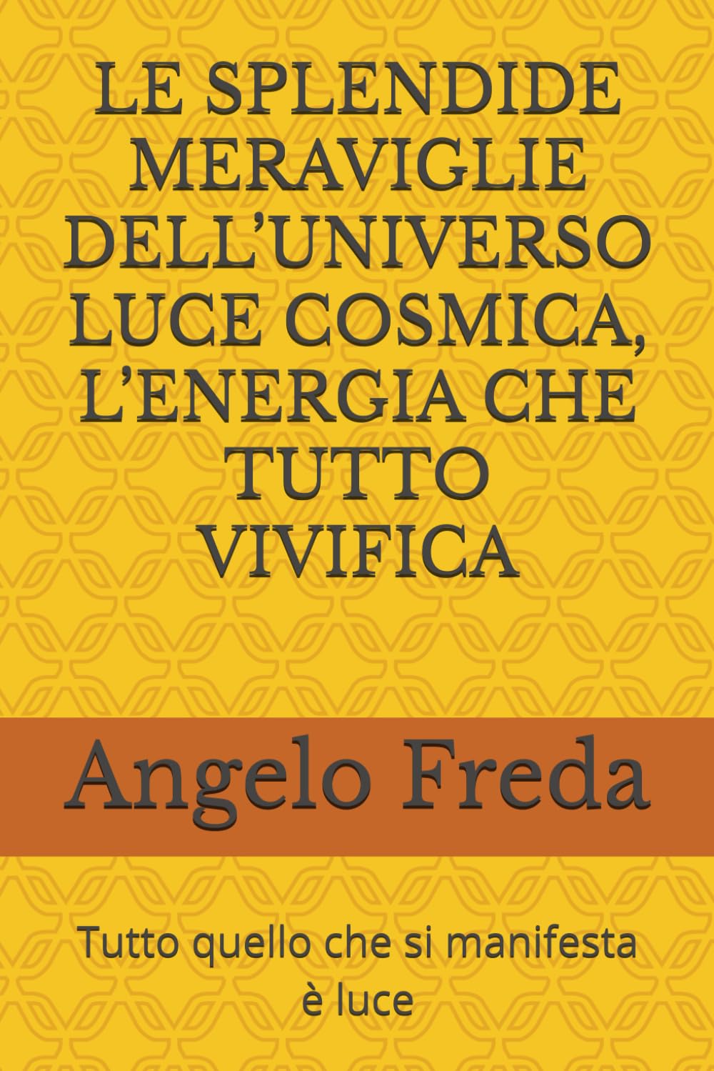 LE SPLENDIDE MERAVIGLIE DELL’UNIVERSO LUCE COSMICA, L’ENERGIA CHE TUTTO VIVIFICA: Tutto quello che si manifesta è luce