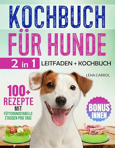 Kockbuch für Hunde: [2 in 1] Leitfaden &amp; Kochbuch. 100+ schnelle und erschwingliche Futterrezepte für eine ausgewogene Ernährung, damit Ihr Hund gesünder und länger lebt!