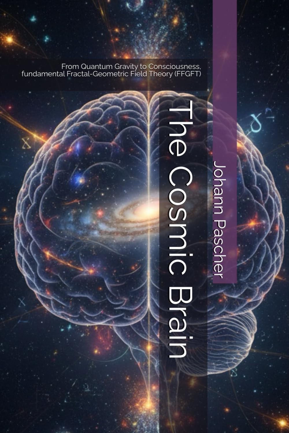The Cosmic Brain: From Quantum Gravity to Consciousness, fundamental Fractal-Geometric Field Theory (FFGFT)
