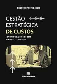 Gestão Estratégica de Custos: Ferramentas gerenciais para empresas competitivas