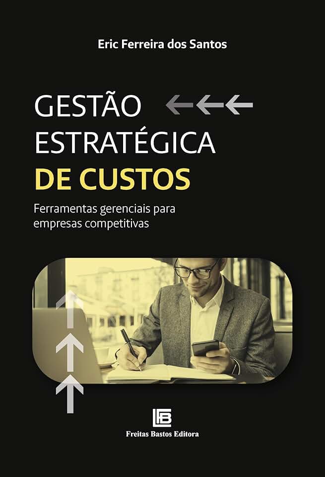 Gestão Estratégica de Custos: Ferramentas gerenciais para empresas competitivas