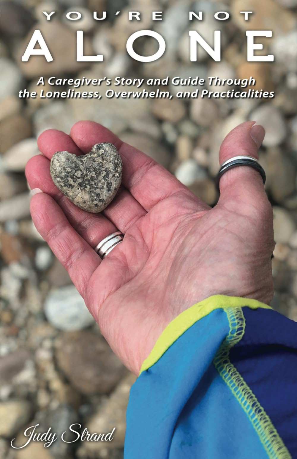 You're Not Alone: A Caregiver's Story and Guide Through the Loneliness, Overwhelm, and Practicalities