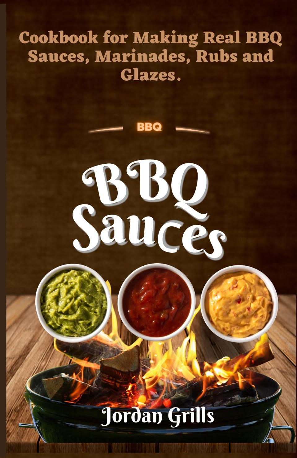 BBQ Sauсes: Cookbook for Making Real Barbecue Sauces, Marinades, Rubs and Glazes