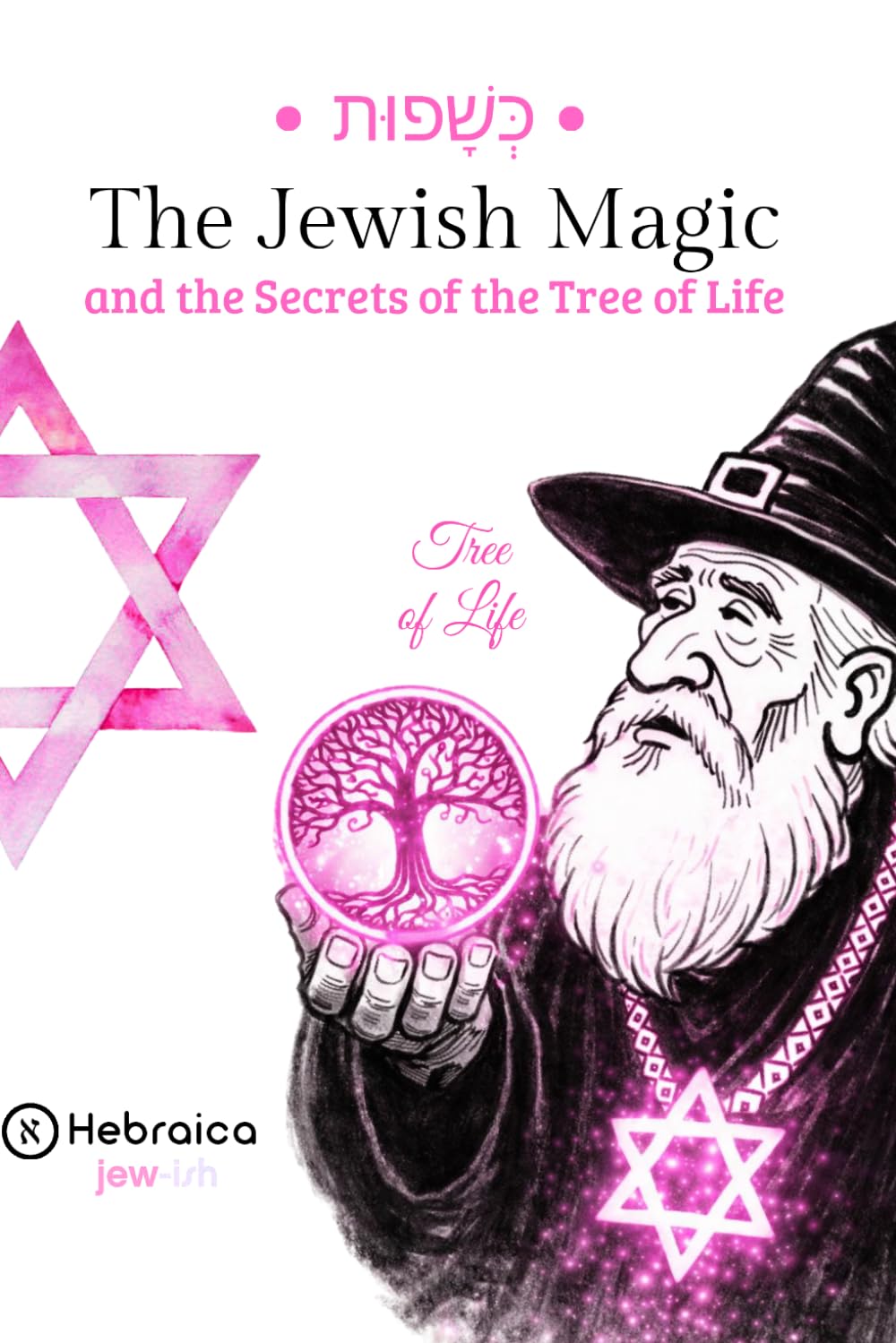The Jewish Magic of the Tree of Life: Understand the Sephirot and Align Your Life According to Jewish Kabbalah