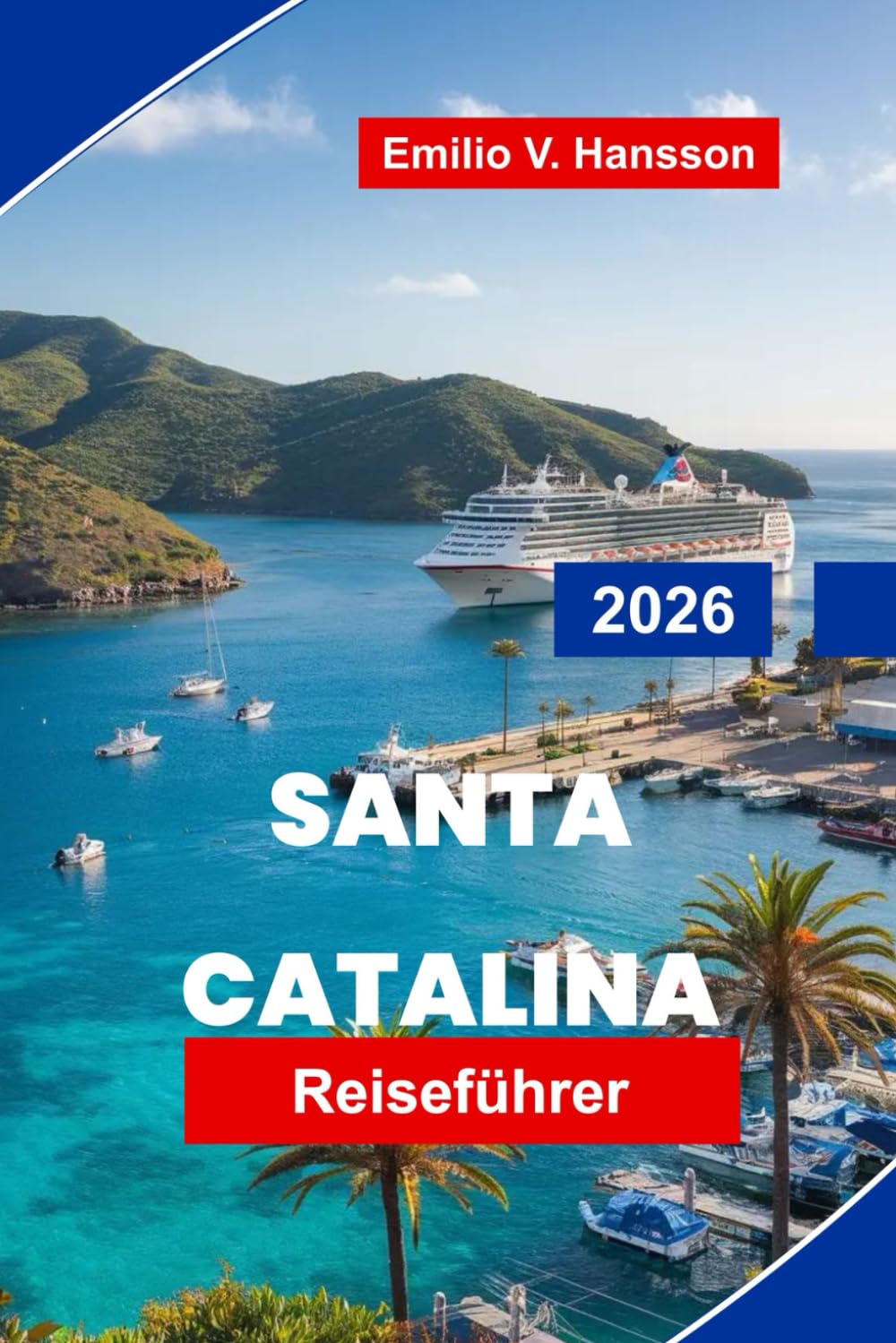 SANTA CATALINA Reiseführer 2026: Entdecken Sie Küstenabenteuer, Schnorcheln und Tauchen, landschaftlich reizvolle Wege, lokale Gastronomie und praktische Tipps für Ihren Kalifornien-Urlaub