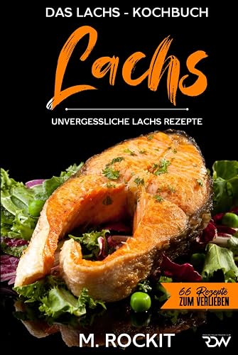 Lachs, Das Lachs – Kochbuch. Unvergessliche Lachs Rezepte.