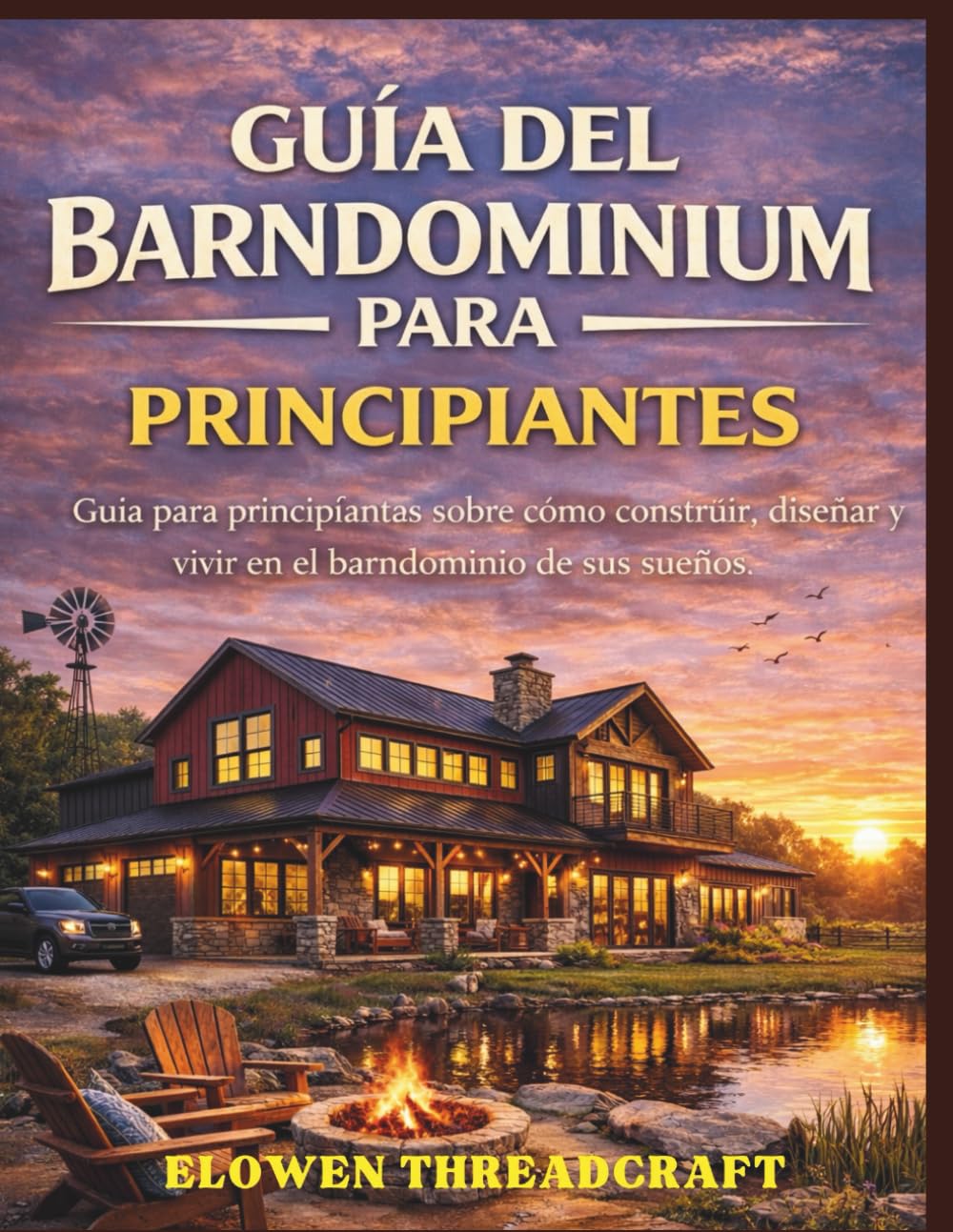 GUÍA DEL BARNDOMINIUM PARA PRINCIPIANTES: Guía para principiantes sobre cómo construir, diseñar y vivir en el barndominio de sus sueños