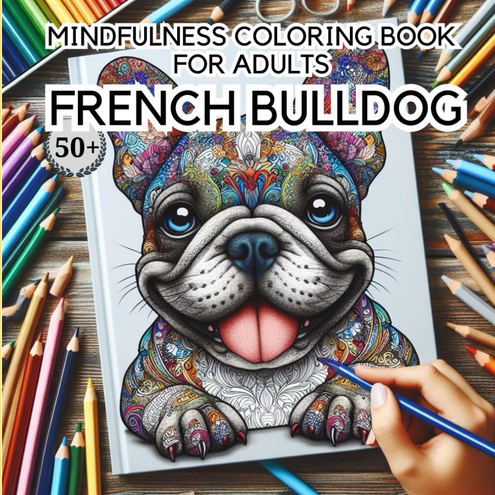 Mindfulness Coloring Book For Adults French Bulldog: 50+ French Bulldogs with Motivational Mandala Style Patterns to Color for Stress Relief and Relaxing for Adults and Teens