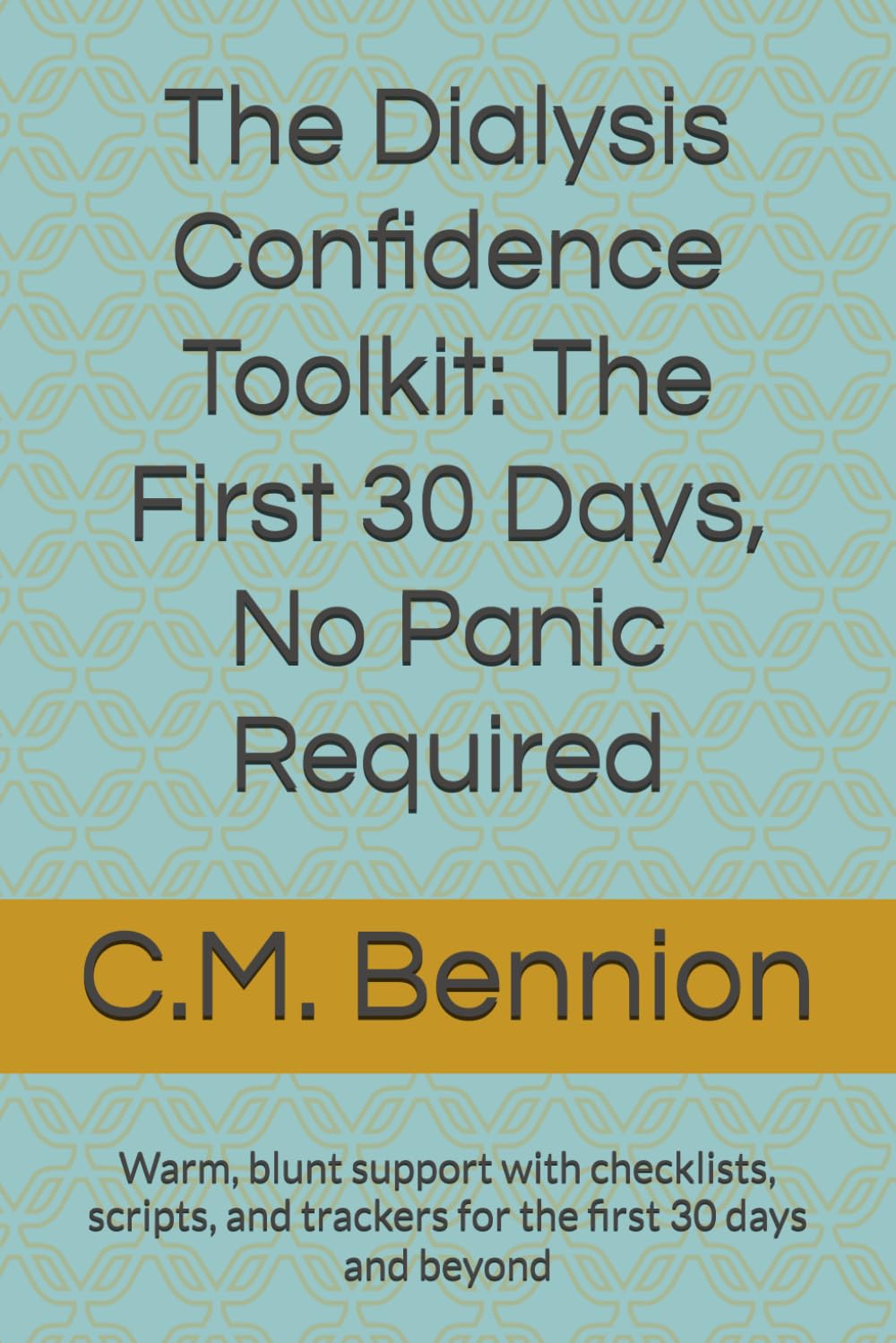The Dialysis Confidence Toolkit: The First 30 Days, No Panic Required: Warm, blunt support with checklists, scripts, and trackers for the first 30 ... (Dialysis: Straight Talk & Survival Skills)