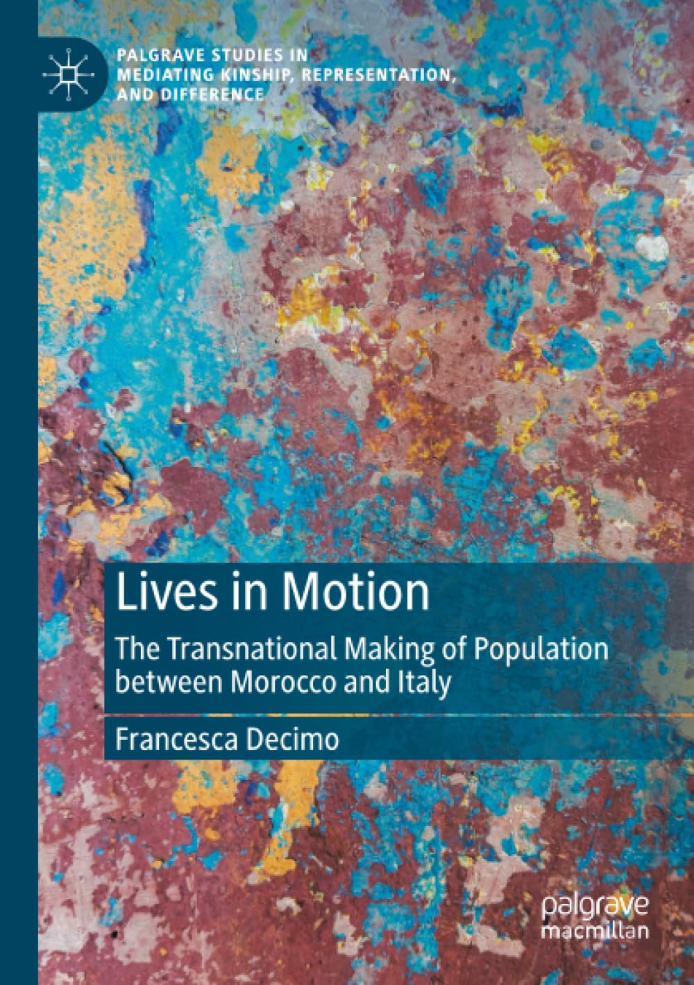 Lives in Motion: The Transnational Making of Population between Morocco and Italy (Palgrave Studies in Mediating Kinship, Representation, and Difference)