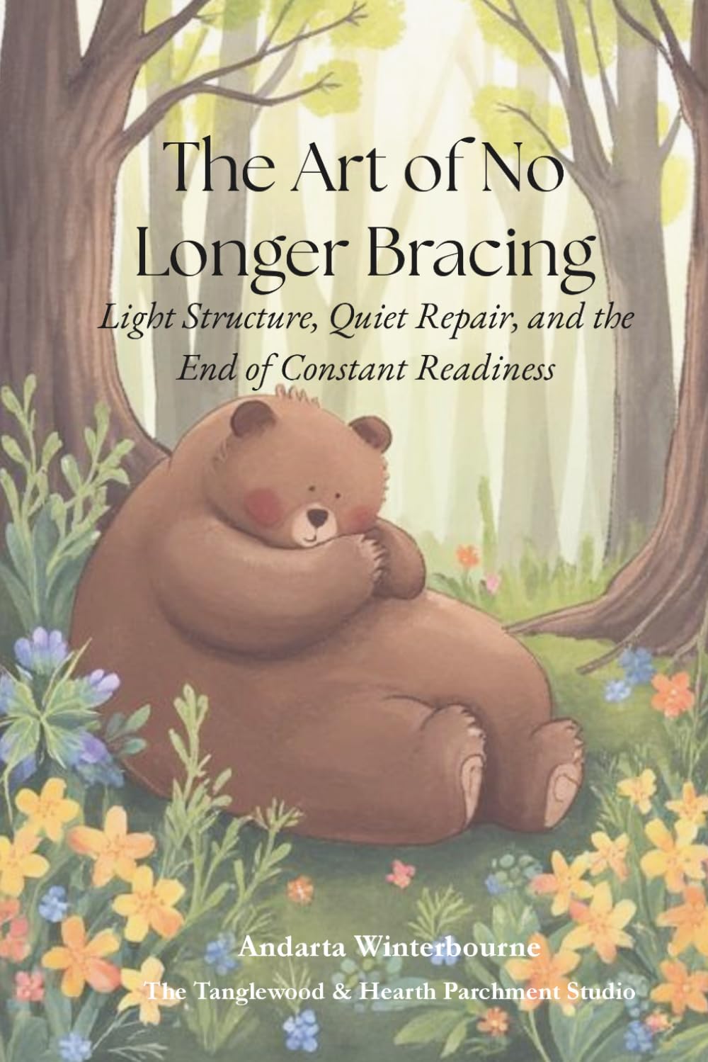 The Art of No Longer Bracing: Light Structure, Quiet Repair, and the End of Constant Readiness (The Return to Inner Stability Series: Gentle Guidance for Nervous System Steadiness and Ease)
