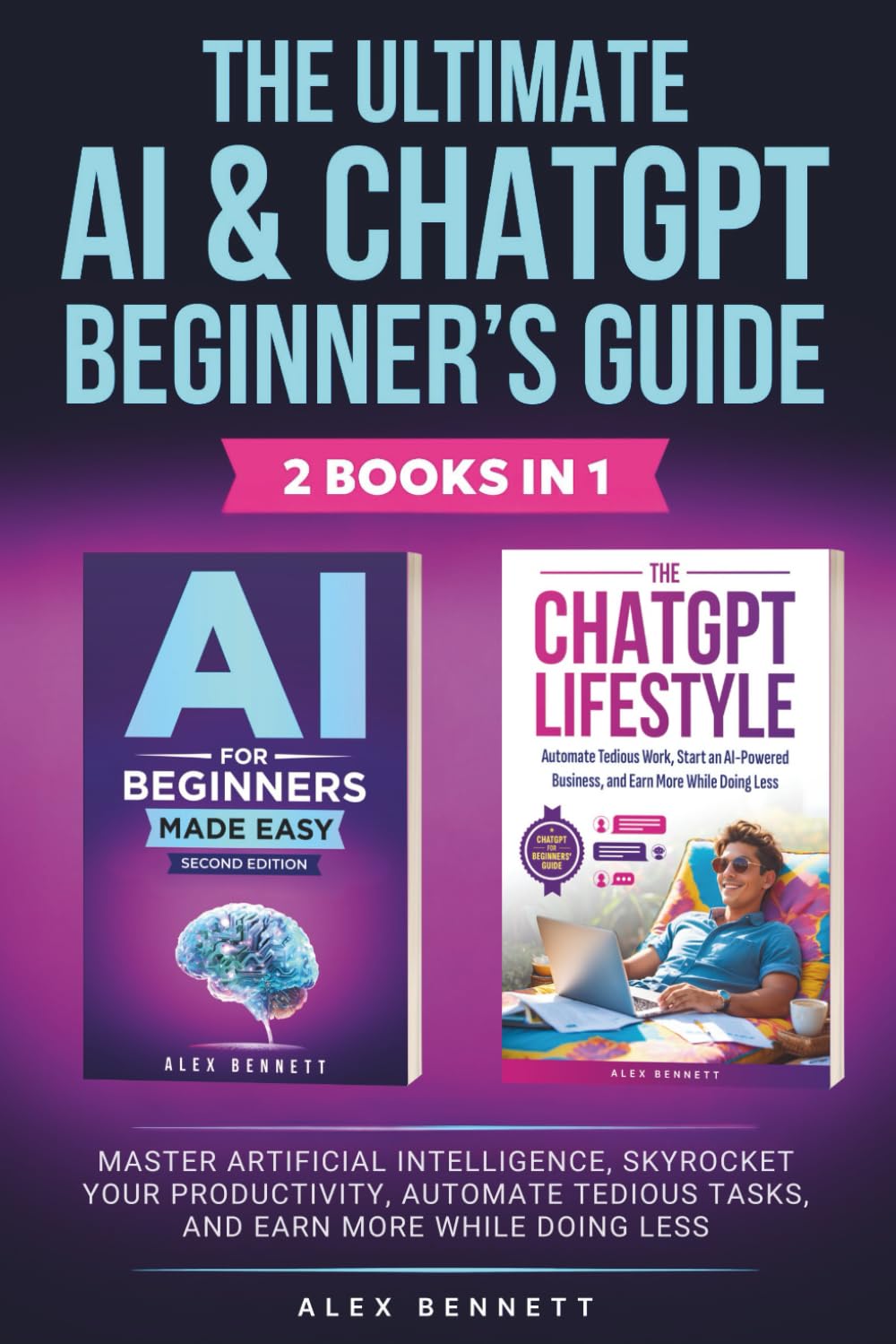 The Ultimate AI & ChatGPT Beginner's Guide: Master Artificial Intelligence, Skyrocket Your Productivity, Automate Tedious Tasks, And Earn More While Doing Less