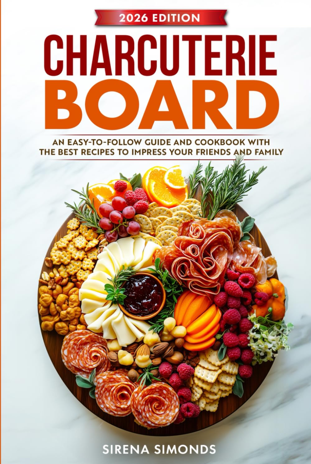 Charcuterie Board: An Easy-to-Follow Guide and Cookbook with the Best Recipes to Impress Your Friends and Family