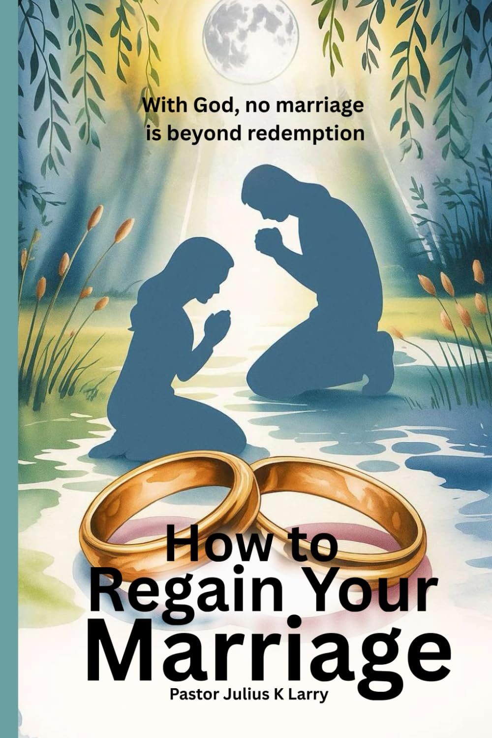 How to regain your marriage: With God no marriage is beyond redemption