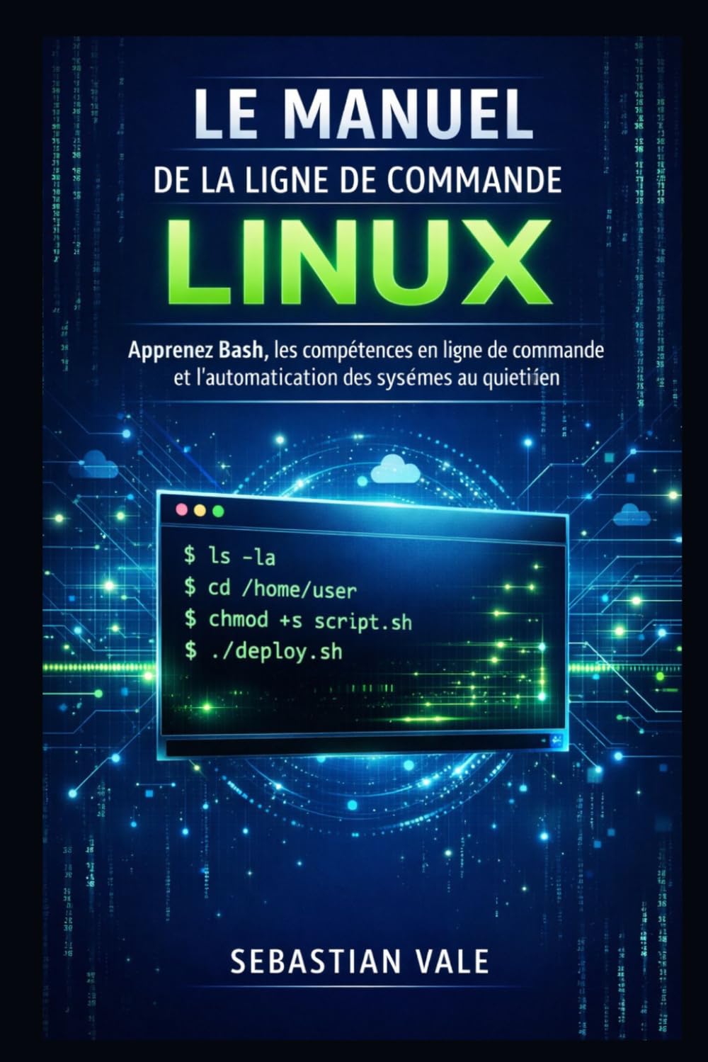 Le manuel de la ligne de commande Linux: Apprenez Bash, les compétences en ligne de commande et l'automatisation des systèmes au quotidien.