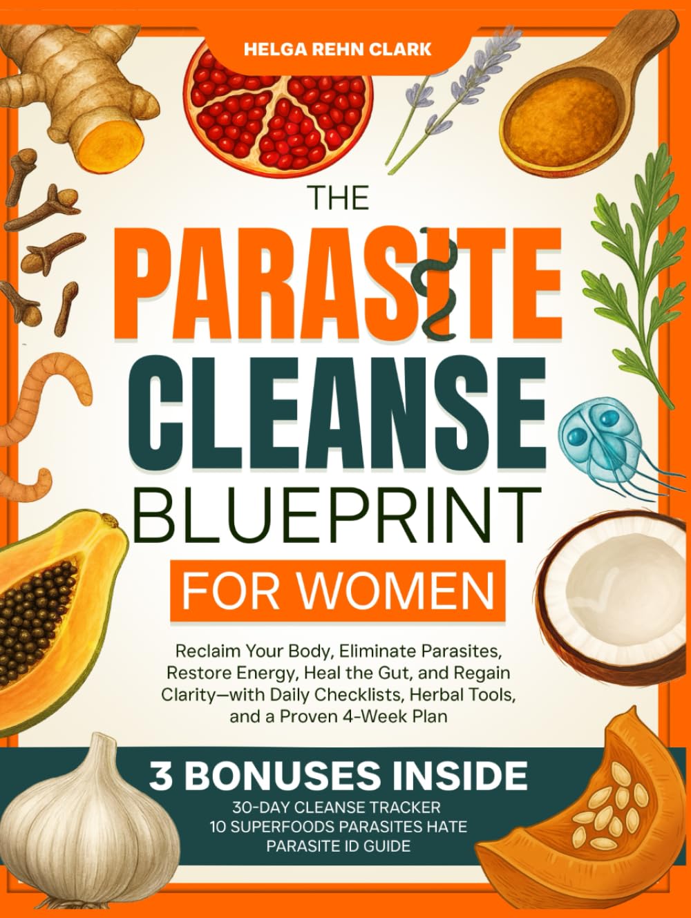 The Parasite Cleanse Blueprint for Women: Reclaim Your Body, Eliminate Parasites, Restore Energy, Heal the Gut, and Regain Clarity—with Daily Checklists, Herbal Tools, and a Proven 4-Week Plan