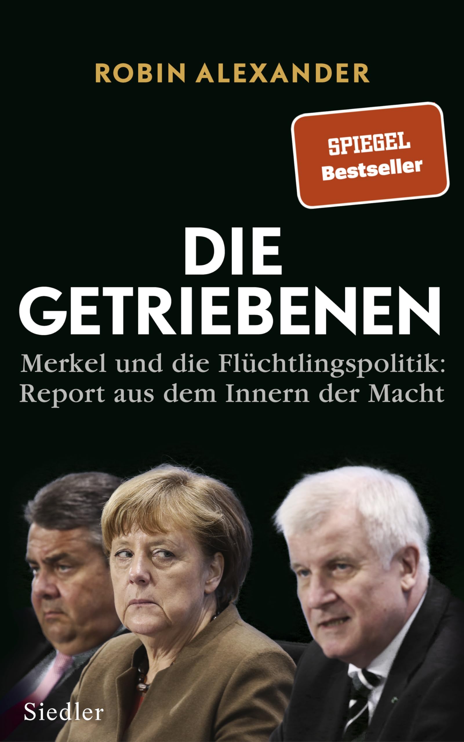 Die Getriebenen: Merkel und die Flüchtlingspolitik: Report aus dem Innern der Macht